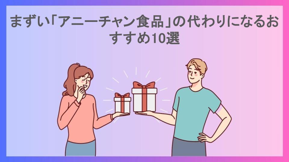 まずい「アニーチャン食品」の代わりになるおすすめ10選